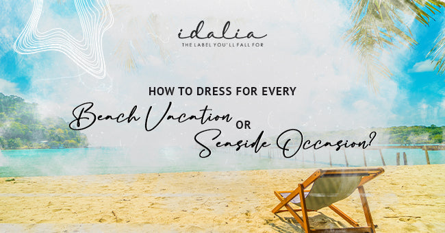 How To Dress For Every Beach Vacation Or Seaside Occasion? Idalia.in How To Dress For Every Beach Vacation Or Seaside Occasion? Idalia.in